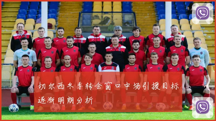 切尔西冬季转会窗口中场引援目标逐渐明朗分析